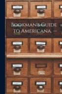 Bookman's Guide to Americana. -- di Anonymous edito da LIGHTNING SOURCE INC