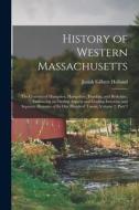 History of Western Massachusetts: The Counties of Hampden, Hampshire, Franklin, and Berkshire. Embracing an Outline Aspects and Leading Interests, and di Josiah Gilbert Holland edito da LEGARE STREET PR
