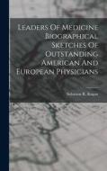 Leaders Of Medicine Biographical Sketches Of Outstanding American And European Physicians di Solomon R. Kagan edito da LEGARE STREET PR