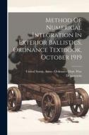 Method Of Numerical Integration In Exterior Ballistics, Ordnance Textbook, October 1919 edito da LEGARE STREET PR