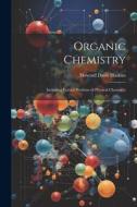 Organic Chemistry: Including Certain Portions of Physical Chemistry di Howard Davis Haskins edito da LEGARE STREET PR