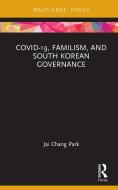 COVID-19, Familism, And South Korean Governance di Jai Chang Park edito da Taylor & Francis Ltd