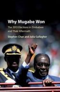 Why Mugabe Won di Stephen (School of Oriental and African Studies Chan, Julia (Royal Holloway Gallagher edito da Cambridge University Press