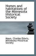 Homes And Habitations Of The Minnesota Historical Society di Mayo Charles Edwin edito da Bibliolife