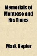 Memorials Of Montrose And His Times di Mark Napier edito da General Books Llc