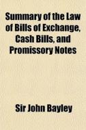 Summary Of The Law Of Bills Of Exchange, di Sir John Bayley edito da Rarebooksclub.com
