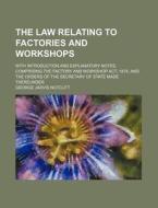 The Law Relating To Factories And Worksh di George Jarvis Notcutt edito da Rarebooksclub.com