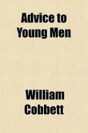 Advice To Young Men di William Cobbett edito da General Books
