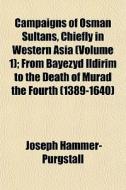 Campaigns Of Osman Sultans, Chiefly In W di Jo Hammer-purgstall edito da General Books