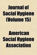 Journal Of Social Hygiene Volume 15 di America Association edito da General Books