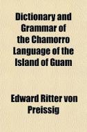 Dictionary And Grammar Of The Chamorro L di Edward Ritter Von Preissig edito da General Books