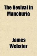 The Revival In Manchuria di James Webster edito da General Books