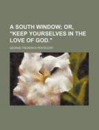 A South Window; Or, "keep Yourselves In The Love Of God." di George Frederick Pentecost edito da General Books Llc