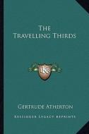 The Travelling Thirds di Gertrude Franklin Horn Atherton edito da Kessinger Publishing