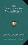 The Triumph of the Man Who Acts: And Other Papers di Edward Earle Purinton edito da Kessinger Publishing