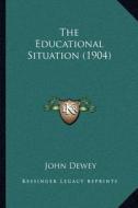 The Educational Situation (1904) di John Dewey edito da Kessinger Publishing