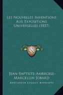 Les Nouvelles Inventions Aux Expositions Universelles (1857) di Jean-Baptiste-Ambroise-Marcellin Jobard edito da Kessinger Publishing