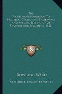 The Sportsman's Handbook to Practical Collecting, Preserving, and Artistic Setting-Up of Trophies and Specimens (1880) di Rowland Ward edito da Kessinger Publishing