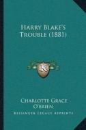 Harry Blakea Acentsacentsa A-Acentsa Acentss Trouble (1881) di Charlotte Grace O'Brien edito da Kessinger Publishing