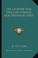 Die Legende Vom Heiligen Johann Von Nepomuk (1855) di D. Otto Abel edito da Kessinger Publishing