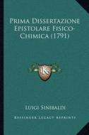 Prima Dissertazione Epistolare Fisico-Chimica (1791) di Luigi Sinibaldi edito da Kessinger Publishing