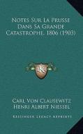 Notes Sur La Prusse Dans Sa Grande Catastrophe, 1806 (1903) di Carl Von Clausewitz edito da Kessinger Publishing