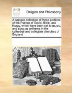A Copious Collection Of Those Portions Of The Psalms Of David, Bible, And Liturgy, Which Have Been Set To Music, And Sung As Anthems In The Cathedral  di Multiple Contributors edito da Gale Ecco, Print Editions