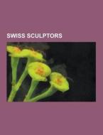 Swiss Sculptors di Source Wikipedia edito da University-press.org