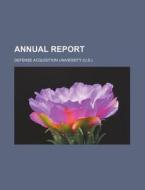 Annual Report di Defense Acquisition University., Anonymous edito da Books Llc, Reference Series