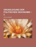 Grundlegung Der Politischen Oekonomie (2) di Adolph Wagner edito da General Books Llc