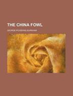 The China Fowl di George Pickering Burnham edito da Rarebooksclub.com