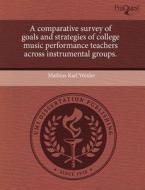 A Comparative Survey of Goals and Strategies of College Music Performance Teachers Across Instrumental Groups. di Mathias Karl Wexler edito da Proquest, Umi Dissertation Publishing