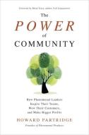 The Power of Community: How Phenomenal Leaders Inspire their Teams, Wow their Customers, and Make Bigger Profits di Howard Partridge edito da McGraw-Hill Education