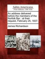 An Address Delivered Before the Members of the Norfolk Bar: At Their Request, February 25, 1837. di James Richardson edito da LIGHTNING SOURCE INC