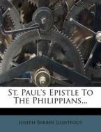 St. Paul's Epistle to the Philippians... di Joseph Barber Lightfoot edito da Nabu Press