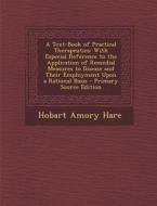 A   Text-Book of Practical Therapeutics: With Especial Reference to the Application of Remedial Measures to Disease and Their Employment Upon a Ration di Hobart Amory Hare edito da Nabu Press