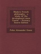 Modern French Philosophy: A Study of the Development Since Comte di John Alexander Gunn edito da Nabu Press