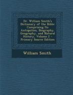 Dr. William Smith's Dictionary of the Bible: Comprising Its Antiquities, Biography, Geography, and Natural History, Volume 2 - Primary Source Edition di William Smith edito da Nabu Press