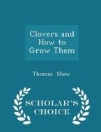 Clovers And How To Grow Them - Scholar's Choice Edition di Thomas Shaw edito da Scholar's Choice