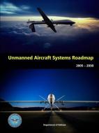 Unmanned Aircraft Systems Roadmap 2005 - 2030 di U. S. Department of Defense edito da Lulu.com