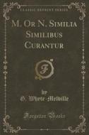 M. Or N. Similia Similibus Curantur (classic Reprint) di G Whyte-Melville edito da Forgotten Books