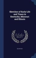 Sketches Of Early Life And Times In Kentucky, Missouri And Illinois di Elijah Iles edito da Sagwan Press
