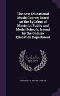 The New Educational Music Course; Based On The Syllabus Of Music For Public And Model Schools, Issued By The Ontario Education Department di Alexander T 1860-1931 Cringan edito da Palala Press