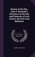 Review Of The Hon. John P. Kennedy's Discourse On The Life And Character Of Lord Calvert, The First Lord Baltimore di Bernard U Campbell edito da Palala Press