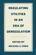 Regulating Utilities in an Era of Deregulation di Michael A. Crew edito da Palgrave Macmillan UK