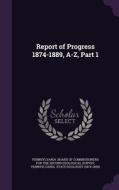 Report Of Progress 1874-1889, A-z, Part 1 edito da Palala Press