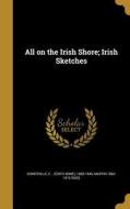 All on the Irish Shore; Irish Sketches di Martin Ross edito da WENTWORTH PR
