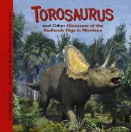 Torosaurus and Other Dinosaurs of the Badlands Digs in Montana di Dougal Dixon edito da Picture Window Books