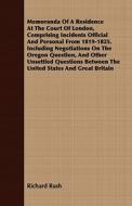 Memoranda Of A Residence At The Court Of London, Comprising Incidents Official And Personal From 1819-1825. Including Negotiations On The Oregon Quest di Richard Rush edito da Read Books