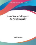 James Nasmyth Engineer An Autobiography di James Nasmyth edito da Kessinger Publishing Co